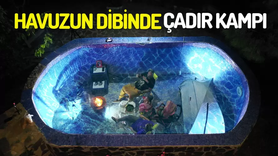 24 SAAT HAVUZUN DİBİNDE ÇADIR KAMPI 